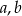 a,b 