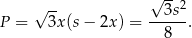 √ -- √ -- 3s2 P = 3x (s− 2x) = ------. 8