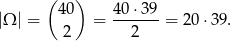 ( ) |Ω | = 40 = 40⋅-39-= 20 ⋅39. 2 2