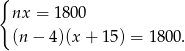 { nx = 1800 (n − 4)(x + 15) = 1800.
