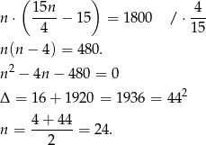( 15n ) 4 n ⋅ ----− 15 = 1800 / ⋅--- 4 15 n (n− 4) = 480. 2 n − 4n − 480 = 0 Δ = 16 + 192 0 = 1936 = 442 n = 4-+-44-= 24. 2