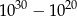 10 30 − 1020 