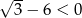 &radic; -- 3 &minus; 6 < 0 