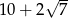  &radic; -- 10 + 2 7 