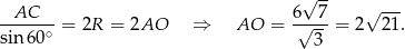 √ -- -AC---- 6--7- √ --- sin 60∘ = 2R = 2AO ⇒ AO = √ 3 = 2 21.
