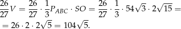 26 26 1 26 1 √ -- √ --- ---V = ---⋅--PABC ⋅SO = ---⋅--⋅54 3 ⋅2 15 = 27 27 √3-- √ -- 27 3 = 26 ⋅2 ⋅2 5 = 10 4 5.