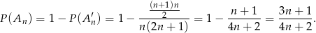  (n+1)n P (A ) = 1&minus; P(A &prime;) = 1 &minus; -----2---- = 1 &minus; n-+-1--= 3n-+-1. n n n (2n + 1) 4n+ 2 4n + 2 