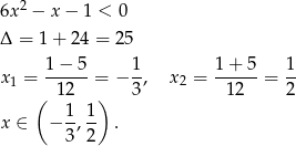  2 6x &minus; x &minus; 1 < 0 &Delta; = 1 + 2 4 = 25 x = 1-&minus;-5-= &minus; 1, x = 1-+-5-= 1- 1 ( 12 ) 3 2 12 2 1 1 x &isin; &minus; -,-- . 3 2 
