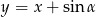 y = x+ sin &alpha; 