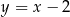 y = x &minus; 2 
