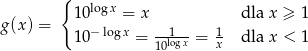  { 10 logx = x dla x &ge; 1 g (x) = &minus;logx --1-- 1 10 = 10logx = x dla x < 1 