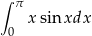 &int; &pi; x sin xdx 0 