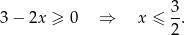 3 3 − 2x ≥ 0 ⇒ x ≤ -. 2