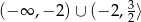 (&minus; &infin; ,&minus; 2) &cup; (&minus; 2, 32⟩ 