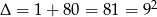 &Delta; = 1+ 8 0 = 81 = 9 2 