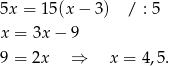 5x = 15(x − 3) / : 5 x = 3x − 9 9 = 2x ⇒ x = 4,5.