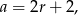 a = 2r + 2, 