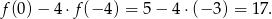 f(0) &minus; 4 &sdot;f(&minus; 4) = 5 &minus; 4 &sdot;(&minus; 3) = 17 . 