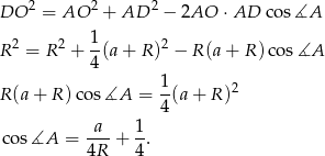  2 2 2 DO = AO + AD &minus; 2AO &sdot; AD cos∡A 2 2 1- 2 R = R + 4(a + R ) &minus; R(a + R )cos ∡A 1 R(a + R )cos ∡A = -(a + R )2 4 cos ∡A = a--+ 1. 4R 4 