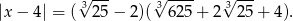  3&radic; --- 3&radic; ---- &radic;3--- |x&minus; 4| = ( 25&minus; 2)( 625 + 2 2 5+ 4 ). 