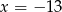 x = &minus; 13 