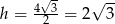  - 4&radic;-3 &radic; -- h = 2 = 2 3 