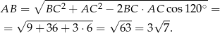  ∘ -------------------------------- AB = BC 2 + AC 2 &minus; 2BC &sdot;AC cos120 ∘ = &radic; ------------- &radic; --- &radic; -- = 9 + 36 + 3 &sdot;6 = 6 3 = 3 7. 