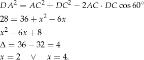  2 2 2 ∘ DA = AC + DC &minus; 2AC &sdot;DC co s60 28 = 3 6+ x 2 &minus; 6x 2 x &minus; 6x + 8 &Delta; = 36&minus; 32 = 4 x = 2 &or; x = 4. 