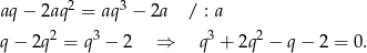 2 3 aq − 2aq = aq − 2a / : a q − 2q2 = q3 − 2 ⇒ q3 + 2q2 − q− 2 = 0.
