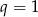 q = 1 