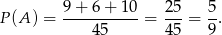 9 + 6 + 10 25 5 P(A ) = ----------- = ---= --. 4 5 45 9