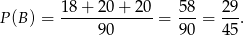 18+--20+--20- 58- 29- P (B) = 90 = 90 = 45.