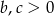 b,c > 0 