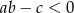 ab &minus; c < 0 