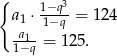 { 1−q3 a1 ⋅1−q = 12 4 1a−1q-= 125.