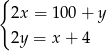 { 2x = 100+ y 2y = x + 4