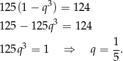 12 5(1− q3) = 124 3 12 5− 125q = 12 4 3 1 12 5q = 1 ⇒ q = -. 5
