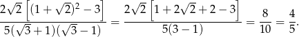  &radic; --[ &radic; -- ] &radic; -[ &radic; -- ] 2 2 (1+ 2)2 &minus; 3 2 2 1+ 2 2+ 2&minus; 3 ---&radic;--------&radic;-------- = ------------------------= -8- = 4-. 5( 3 + 1)( 3 &minus; 1) 5(3 &minus; 1) 1 0 5 
