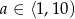 a &isin; ⟨1,10) 
