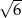 √ -- 6 
