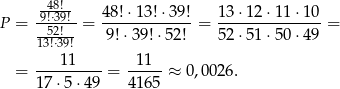  -48!- 48!&sdot;13 !&sdot;39! 1 3&sdot;1 2&sdot;11 &sdot;10 P = 9!5&sdot;329!!-= -------------= -------------- = 13!&sdot;39!- 9! &sdot;39!&sdot;52 ! 5 2&sdot;5 1&sdot;50 &sdot;49 11 11 = ---------= ----- &asymp; 0,00 26. 17&sdot; 5&sdot;49 416 5 