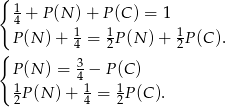 { 1 4 + P (N )+ P(C ) = 1 P (N )+ 14 = 12P (N )+ 12P(C ). { P (N ) = 34 &minus; P(C ) 1 P(N )+ 1 = 1P(C ). 2 4 2 