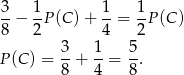  3 1 1 1 -&minus; -P (C) + --= --P(C ) 8 2 4 2 P (C) = 3-+ 1-= 5. 8 4 8 