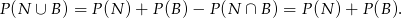 P (N &cup; B ) = P (N )+ P (B) &minus; P (N &cap; B ) = P(N ) + P(B ). 