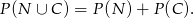P(N &cup; C) = P (N )+ P(C ). 