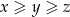x &ge; y &ge; z 