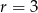 r = 3 
