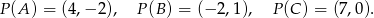 P(A ) = (4,− 2), P(B ) = (− 2,1), P (C) = (7 ,0).