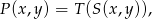 P (x,y) = T (S(x,y)),