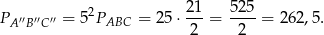 21 525 PA ′′B′′C′′ = 5 2PABC = 25⋅ ---= ----= 262,5. 2 2